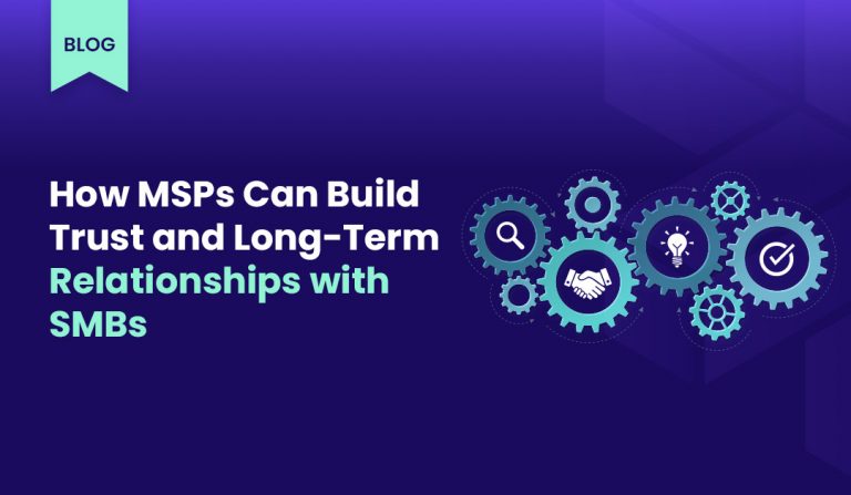 how-msps-can-build-trust-and-long-term-relationships-with-smbs